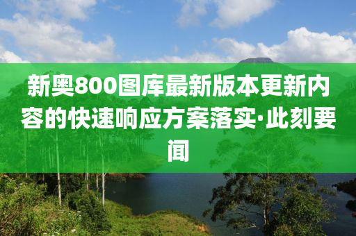 新奥800图库最新版本更新内容的快速响应方案落实·此刻要闻