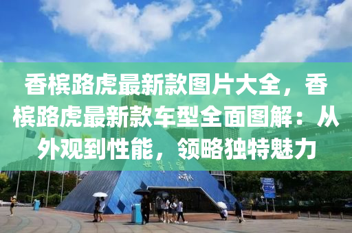 香槟路虎最新款图片大全，香槟路虎最新款车型全面图解：从外观到性能，领略独特魅力