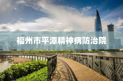 福州市平潭精神病防治院