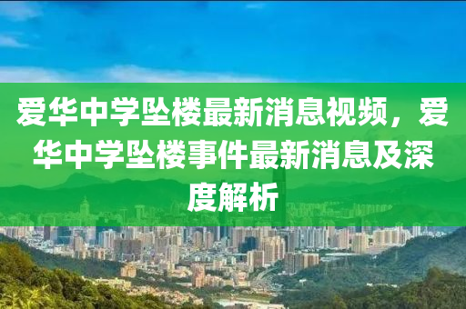爱华中学坠楼最新消息视频，爱华中学坠楼事件最新消息及深度解析