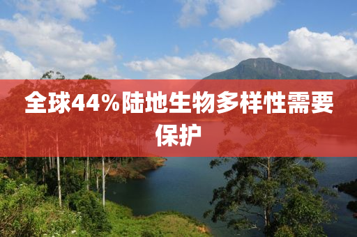 全球44%陆地生物多样性需要保护