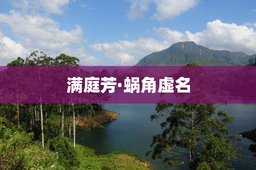 满庭芳·蜗角虚名