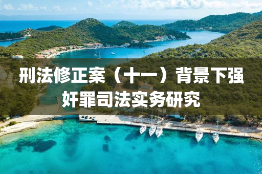 刑法修正案（十一）背景下强奸罪司法实务研究