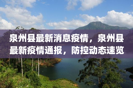 泉州县最新消息疫情，泉州县最新疫情通报，防控动态速览