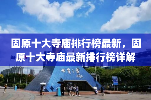 固原十大寺庙排行榜最新，固原十大寺庙最新排行榜详解