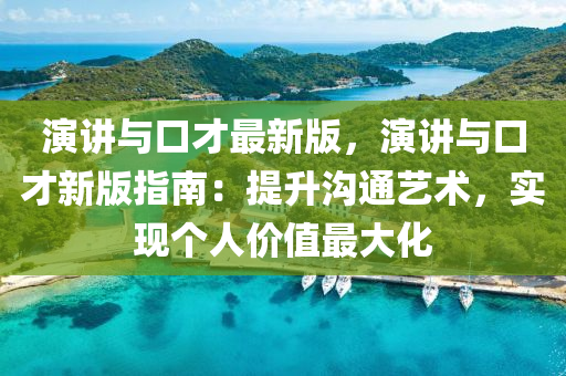 演讲与口才最新版，演讲与口才新版指南：提升沟通艺术，实现个人价值最大化