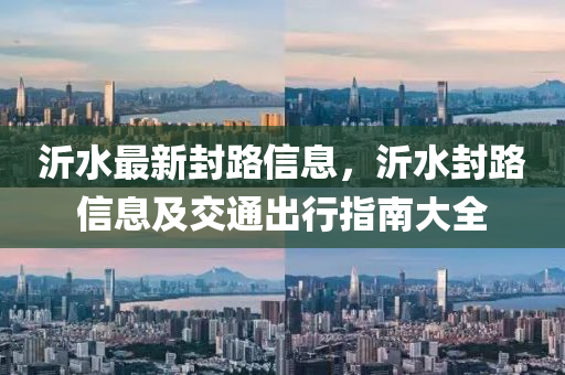 沂水最新封路信息，沂水封路信息及交通出行指南大全