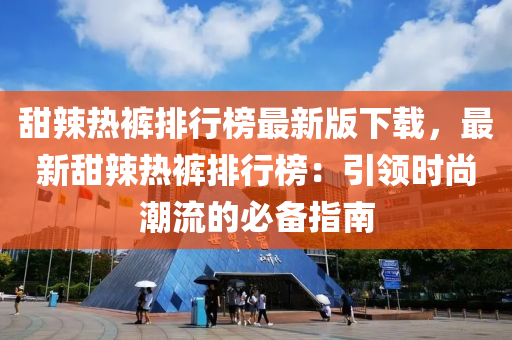 甜辣热裤排行榜最新版下载，最新甜辣热裤排行榜：引领时尚潮流的必备指南