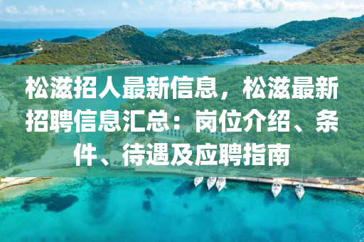 松滋招人最新信息，松滋最新招聘信息汇总：岗位介绍、条件、待遇及应聘指南