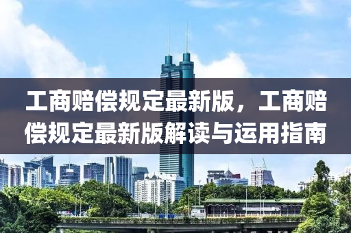 工商赔偿规定最新版，工商赔偿规定最新版解读与运用指南