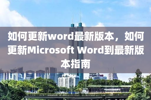 如何更新word最新版本，如何更新Microsoft Word到最新版本指南