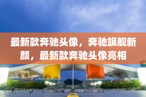 最新款奔驰头像，奔驰旗舰新颜，最新款奔驰头像亮相