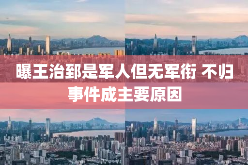 曝王治郅是军人但无军衔 不归事件成主要原因
