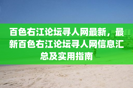 百色右江论坛寻人网最新，最新百色右江论坛寻人网信息汇总及实用指南