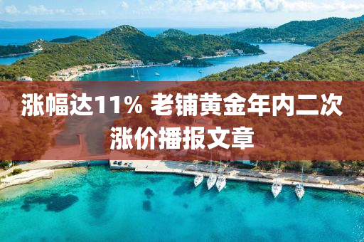 涨幅达11% 老铺黄金年内二次涨价播报文章