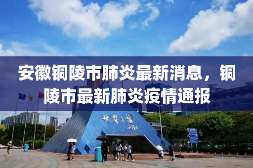 安徽铜陵市肺炎最新消息，铜陵市最新肺炎疫情通报