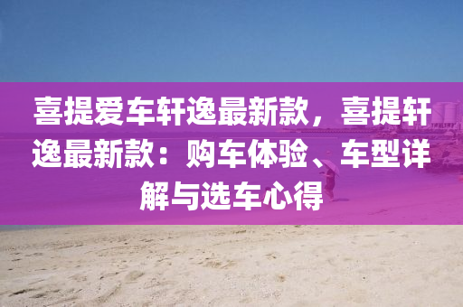 喜提爱车轩逸最新款，喜提轩逸最新款：购车体验、车型详解与选车心得