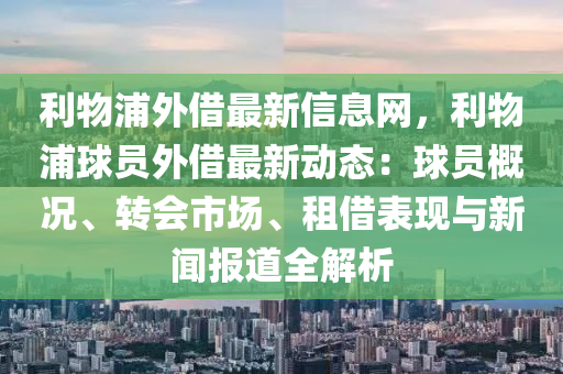 利物浦外借最新信息网，利物浦球员外借最新动态：球员概况、转会市场、租借表现与新闻报道全解析
