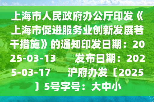 上海市人民政府办公厅印发《上海市促进服务业创新发展若干措施》的通知印发日期：2025-03-13       发布日期：2025-03-17      沪府办发〔2025〕5号字号：大中小
