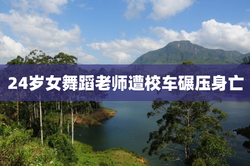 24岁女舞蹈老师遭校车碾压身亡