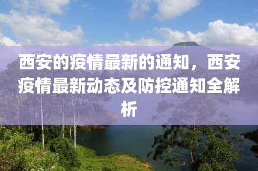 西安的疫情最新的通知，西安疫情最新动态及防控通知全解析
