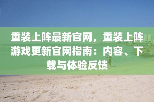 重装上阵最新官网，重装上阵游戏更新官网指南：内容、下载与体验反馈