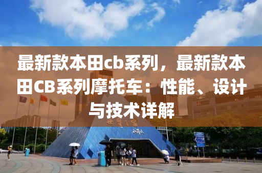 最新款本田cb系列，最新款本田CB系列摩托车：性能、设计与技术详解