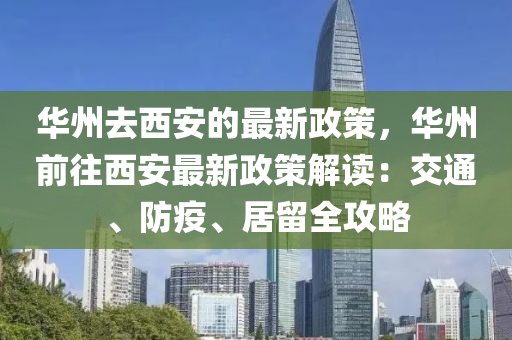 华州去西安的最新政策，华州前往西安最新政策解读：交通、防疫、居留全攻略