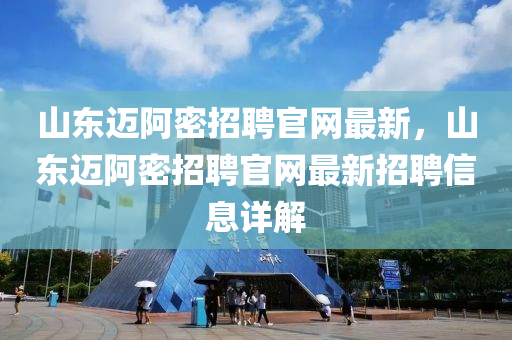 山东迈阿密招聘官网最新，山东迈阿密招聘官网最新招聘信息详解