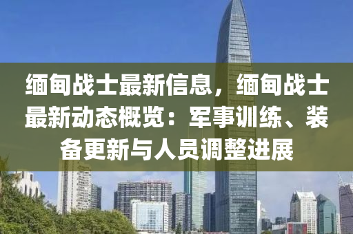 缅甸战士最新信息，缅甸战士最新动态概览：军事训练、装备更新与人员调整进展