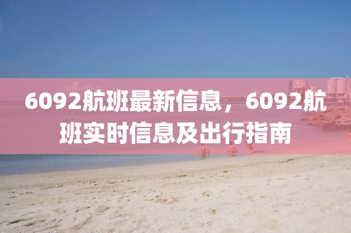 6092航班最新信息，6092航班实时信息及出行指南