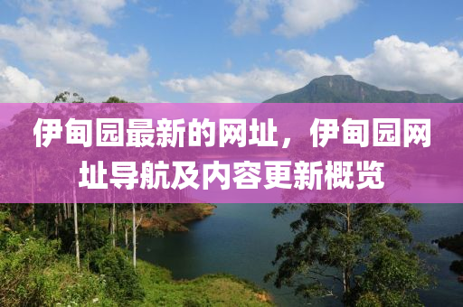 伊甸园最新的网址，伊甸园网址导航及内容更新概览