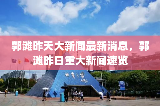 郭滩昨天大新闻最新消息，郭滩昨日重大新闻速览