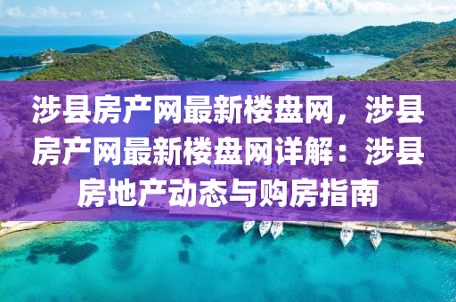 涉县房产网最新楼盘网，涉县房产网最新楼盘网详解：涉县房地产动态与购房指南