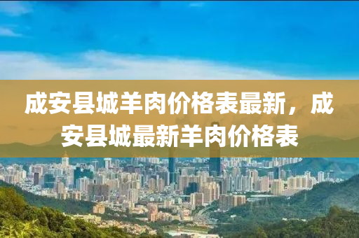 成安县城羊肉价格表最新，成安县城最新羊肉价格表
