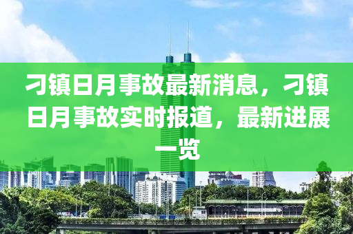 刁镇日月事故最新消息，刁镇日月事故实时报道，最新进展一览