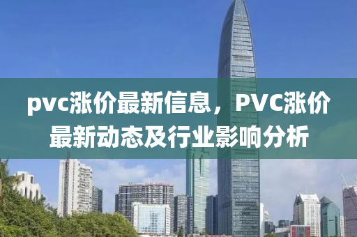 pvc涨价最新信息，PVC涨价最新动态及行业影响分析