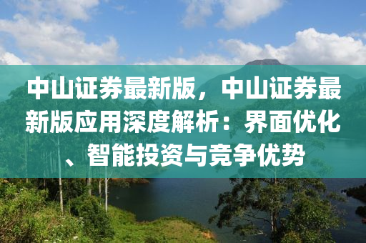 中山证券最新版，中山证券最新版应用深度解析：界面优化、智能投资与竞争优势