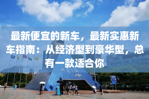 最新便宜的新车，最新实惠新车指南：从经济型到豪华型，总有一款适合你