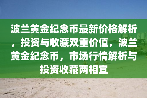 波兰黄金纪念币最新价格解析，投资与收藏双重价值，波兰黄金纪念币，市场行情解析与投资收藏两相宜