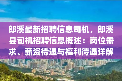 郎溪最新招聘信息司机，郎溪县司机招聘信息概述：岗位需求、薪资待遇与福利待遇详解