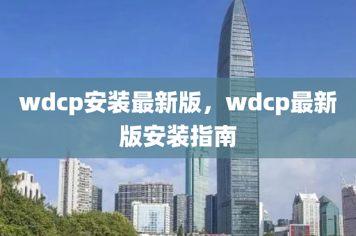wdcp安装最新版，wdcp最新版安装指南