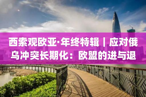 西索观欧亚·年终特辑｜应对俄乌冲突长期化：欧盟的进与退