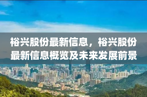 裕兴股份最新信息，裕兴股份最新信息概览及未来发展前景