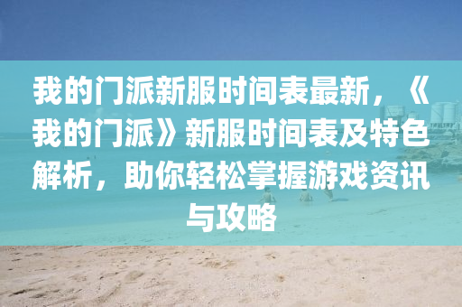 我的门派新服时间表最新，《我的门派》新服时间表及特色解析，助你轻松掌握游戏资讯与攻略