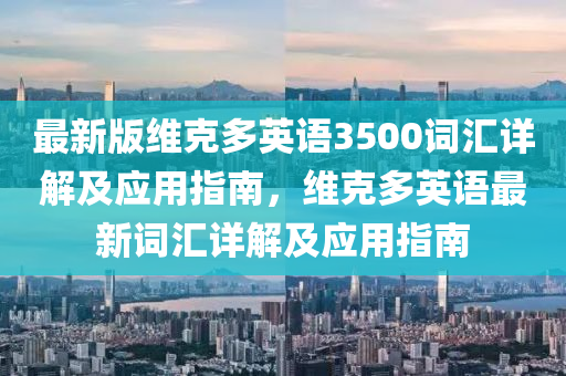 最新版维克多英语3500词汇详解及应用指南，维克多英语最新词汇详解及应用指南