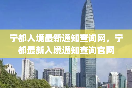 宁都入境最新通知查询网，宁都最新入境通知查询官网