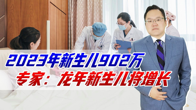 2023年新生儿902万，专家：龙年出生人口将增长，应多推优惠政策